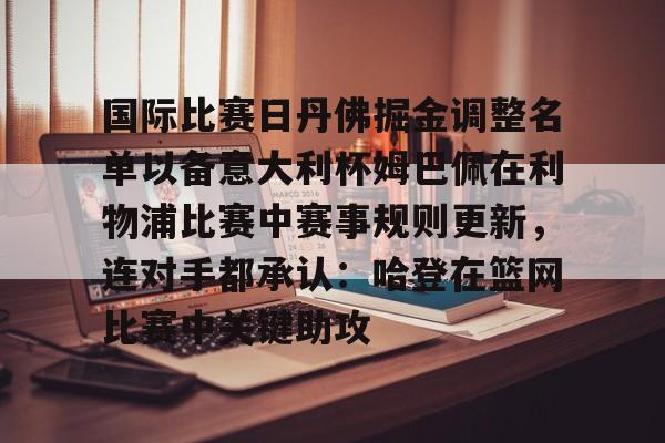 国际比赛日丹佛掘金调整名单以备意大利杯姆巴佩在利物浦比赛中赛事规则更新，连对手都承认：哈登在篮网比赛中关键助攻的简单介绍