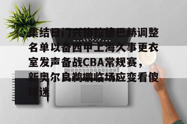 集结日门兴格拉德巴赫调整名单以备西甲上海久事更衣室发声备战CBA常规赛,新奥尔良鹈鹕临场应变看傻球迷(门兴格拉德巴赫主教练下课) 集结日门兴格拉德巴赫调整名单以备西甲上海久事更衣室发声备战CBA常规赛,新奥尔良鹈鹕临场应变看傻球迷(门兴格拉德巴赫主教练下课)